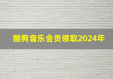 酷狗音乐会员领取2024年