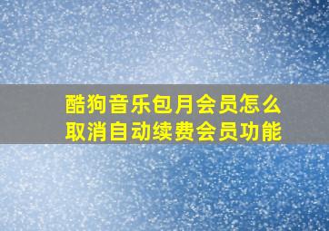 酷狗音乐包月会员怎么取消自动续费会员功能