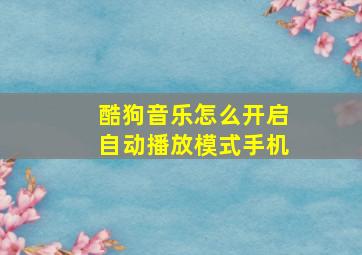 酷狗音乐怎么开启自动播放模式手机