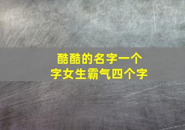 酷酷的名字一个字女生霸气四个字