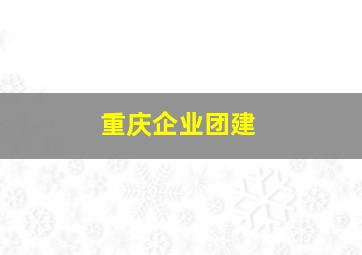 重庆企业团建