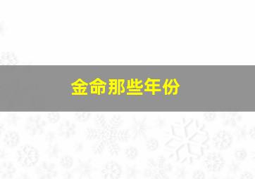 金命那些年份