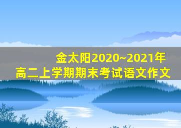 金太阳2020~2021年高二上学期期末考试语文作文