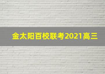 金太阳百校联考2021高三