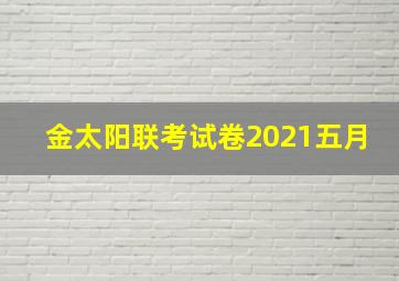 金太阳联考试卷2021五月