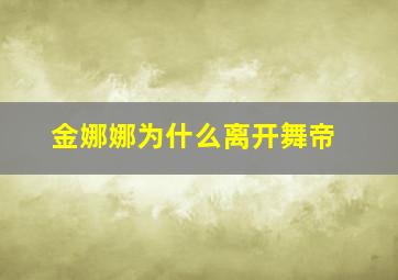 金娜娜为什么离开舞帝