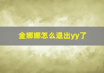 金娜娜怎么退出yy了