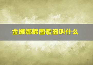 金娜娜韩国歌曲叫什么