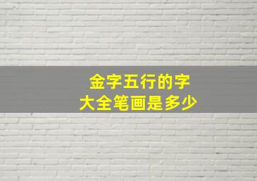 金字五行的字大全笔画是多少