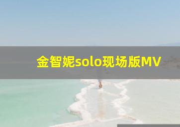 金智妮solo现场版MV