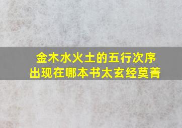 金木水火土的五行次序出现在哪本书太玄经莫菁