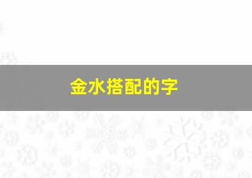 金水搭配的字