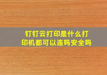 钉钉云打印是什么打印机都可以连吗安全吗