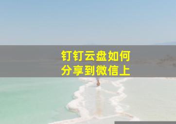 钉钉云盘如何分享到微信上