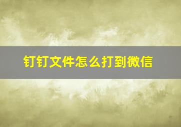 钉钉文件怎么打到微信