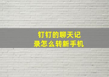 钉钉的聊天记录怎么转新手机