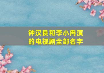 钟汉良和李小冉演的电视剧全部名字