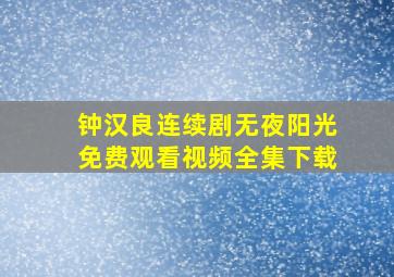 钟汉良连续剧无夜阳光免费观看视频全集下载