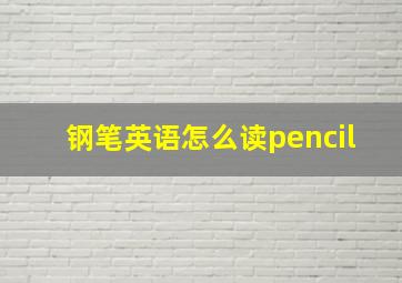 钢笔英语怎么读pencil