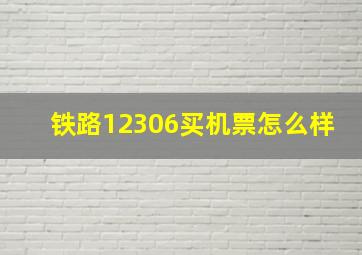 铁路12306买机票怎么样