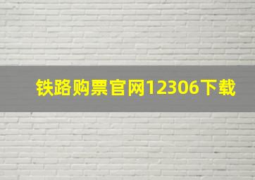 铁路购票官网12306下载