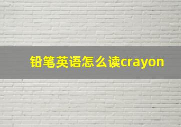 铅笔英语怎么读crayon