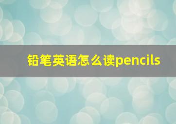 铅笔英语怎么读pencils