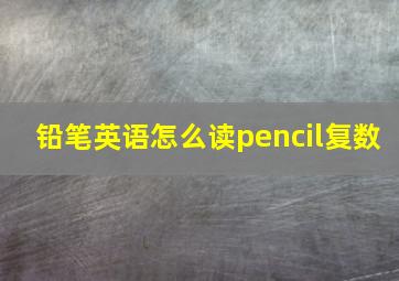 铅笔英语怎么读pencil复数