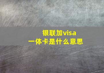 银联加visa一体卡是什么意思