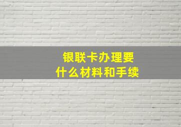 银联卡办理要什么材料和手续