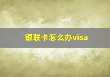 银联卡怎么办visa