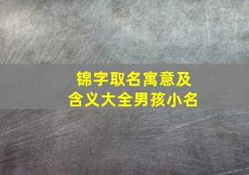 锦字取名寓意及含义大全男孩小名