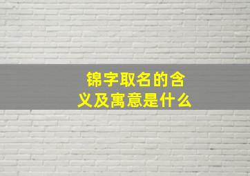 锦字取名的含义及寓意是什么