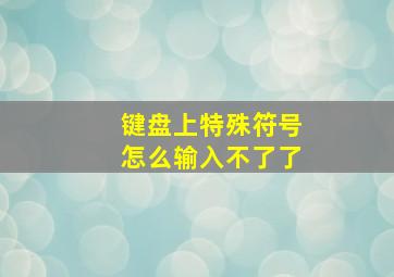 键盘上特殊符号怎么输入不了了