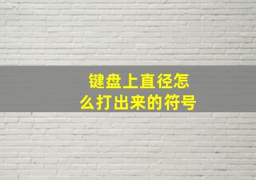 键盘上直径怎么打出来的符号