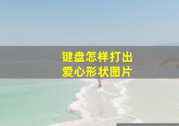 键盘怎样打出爱心形状图片