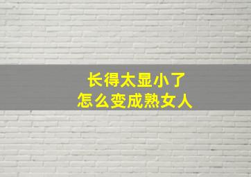 长得太显小了怎么变成熟女人