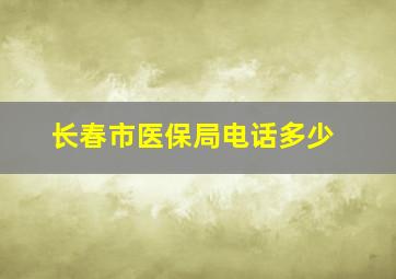 长春市医保局电话多少