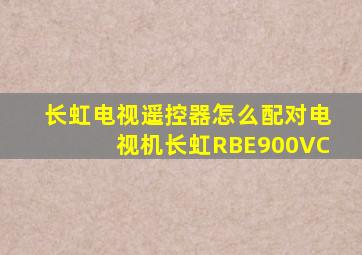 长虹电视遥控器怎么配对电视机长虹RBE900VC