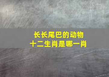 长长尾巴的动物十二生肖是哪一肖