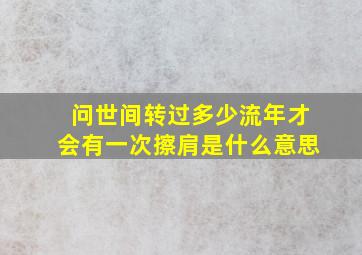 问世间转过多少流年才会有一次擦肩是什么意思