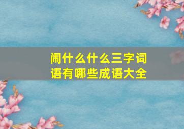 闹什么什么三字词语有哪些成语大全