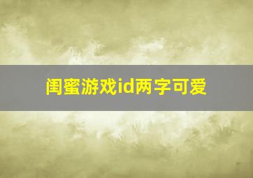 闺蜜游戏id两字可爱