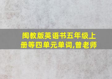 闽教版英语书五年级上册等四单元单词,曾老师