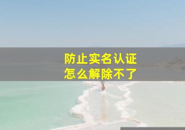 防止实名认证怎么解除不了