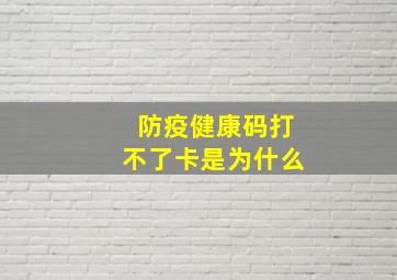 防疫健康码打不了卡是为什么