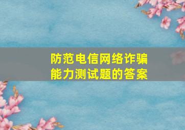 防范电信网络诈骗能力测试题的答案