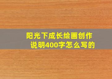 阳光下成长绘画创作说明400字怎么写的