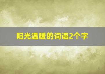 阳光温暖的词语2个字