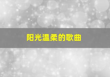 阳光温柔的歌曲